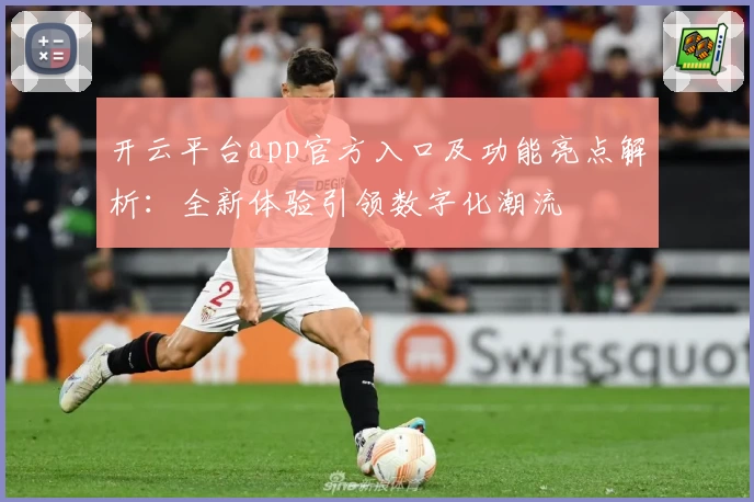 开云平台app官方入口及功能亮点解析：全新体验引领数字化潮流