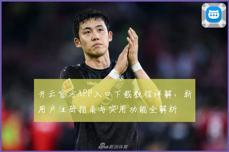 开云官方APP入口下载教程详解，新用户注册指南与实用功能全解析