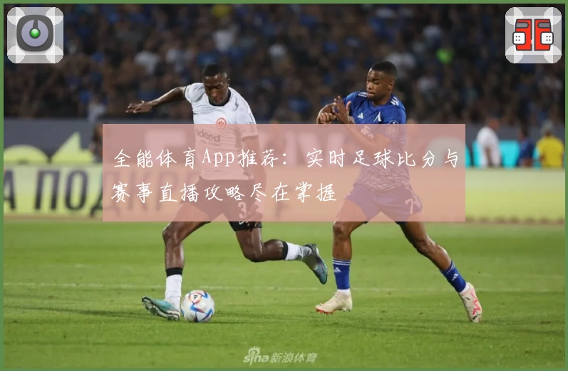 全能体育App推荐:实时足球比分与赛事直播攻略尽在掌握