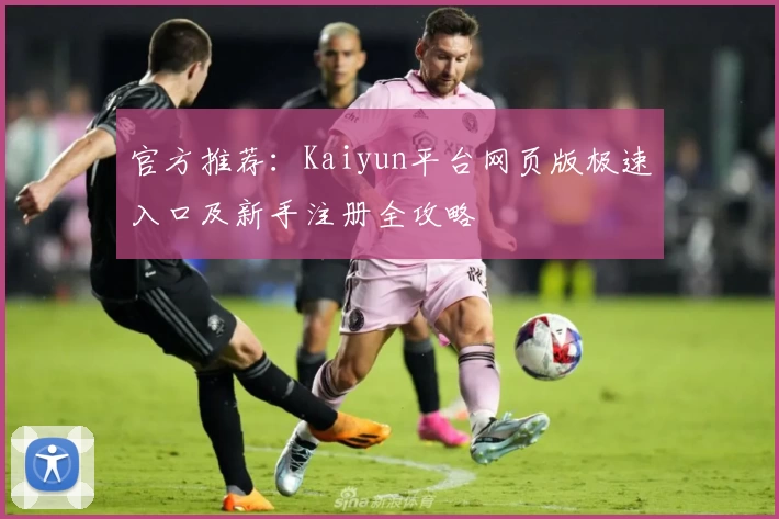 官方推荐:Kaiyun平台网页版极速入口及新手注册全攻略
