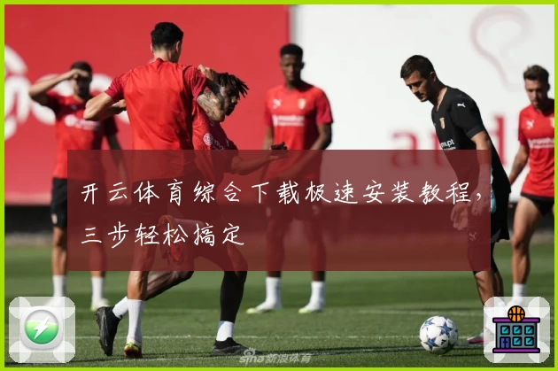 开云体育综合下载极速安装教程,三步轻松搞定