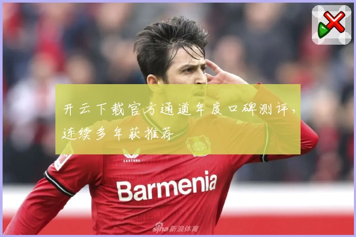 开云下载官方通道年度口碑测评,连续多年获推荐