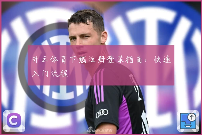 开云体育下载注册登录指南，快速入门流程