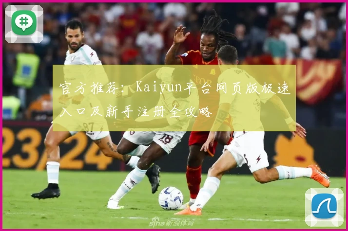 官方推荐:Kaiyun平台网页版极速入口及新手注册全攻略