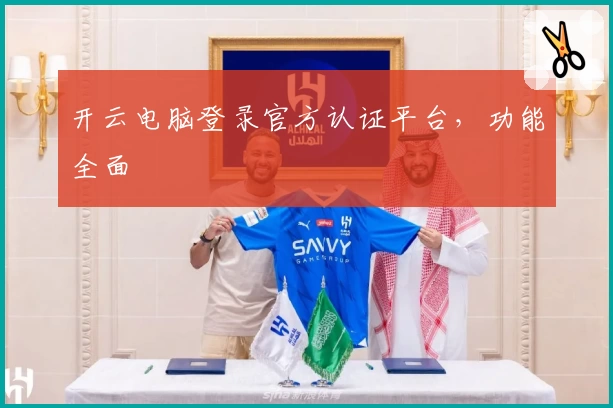 开云电脑登录官方认证平台，功能全面