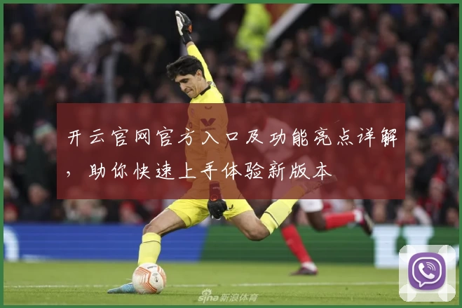 开云官网官方入口及功能亮点详解，助你快速上手体验新版本