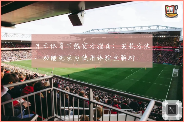 开云体育下载官方指南:安装方法、功能亮点与使用体验全解析